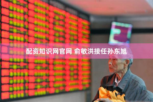 配资知识网官网 俞敏洪接任孙东旭